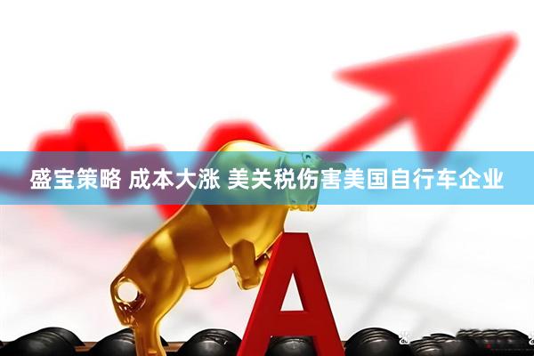 盛宝策略 成本大涨 美关税伤害美国自行车企业