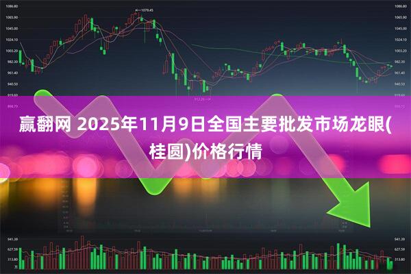赢翻网 2025年11月9日全国主要批发市场龙眼(桂圆)价格行情