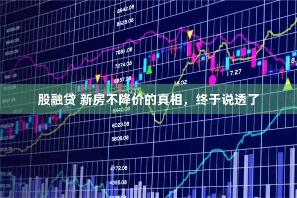 股融贷 新房不降价的真相，终于说透了